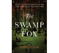 The Swamp Fox : How Francis Marion Saved the American Revolution