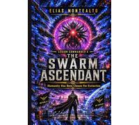 THE SWARM ASCENDANT: Humanity Has Been Chosen For Extinction (THE LEGION COMMANDER)