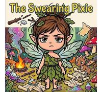 The Swearing Pixie: Coloring Book for Adults: Funny Cursing Pixie Scenes for Stress Relief, Relaxation, and Humor: A Funny Swear Word Coloring Book ... Magic Mishaps, and Stress-Relieving Scenes
