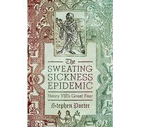 The Sweating Sickness Epidemic: Henry VIII's Great Fear