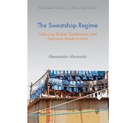 The Sweatshop Regime: Labouring Bodies, Exploitation, and Garments Made in India (Development Trajectories in Global Value Chains)