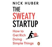 The Sweaty Startup : How to Get Rich Doing Simple Things