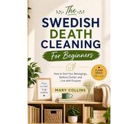 The Swedish Death Cleaning For Beginners: How to Sort Your Belongings, Reduce Clutter, and Live with Purpose