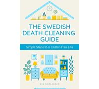 The Swedish Death Cleaning Guide: Simple Steps to a Clutter-Free Life for a Peaceful, Organized, and Meaningful Home