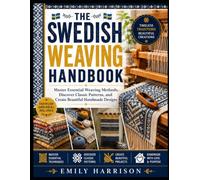THE SWEDISH WEAVING HANDBOOK: MASTER ESSENTIAL WEAVING METHODS, DISCOVER CLASSIC PATTERNS, AND CREATE BEAUTIFUL HANDMADE DESIGNS