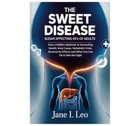 The Sweet Disease: Sugar Affecting 45% of Adults: How a Hidden Epidemic Is Unraveling Health, Root Cause, Metabolic Crisis, Reverse Its Effects and ... Do to Win the Fight: 26 (Health and wellness)
