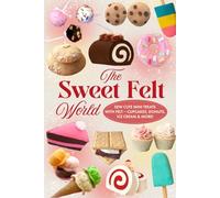 The Sweet Felt World: Sew Cute Mini Treats with Felt - Cupcakes, Donuts, Ice Cream & More!