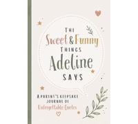 The Sweet & Funny Things Adeline Says: A Parents’ Keepsake Journal of Unforgettable Quotes