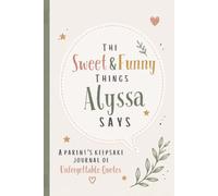 The Sweet & Funny Things Alyssa Says: A Parents’ Keepsake Journal of Unforgettable Quotes