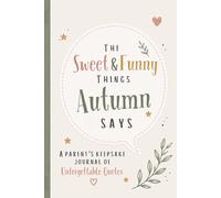 The Sweet & Funny Things Autumn Says: A Parents’ Keepsake Journal of Unforgettable Quotes
