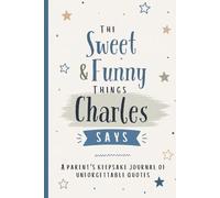 The Sweet & Funny Things Charles Says: A Parents’ Keepsake Journal of Unforgettable Quotes