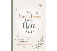 The Sweet & Funny Things Clara Says: A Parents’ Keepsake Journal of Unforgettable Quotes
