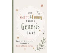 The Sweet & Funny Things Genesis Says: A Parents’ Keepsake Journal of Unforgettable Quotes