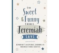 The Sweet & Funny Things Jeremiah Says: A Parents’ Keepsake Journal of Unforgettable Quotes