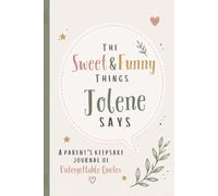The Sweet & Funny Things Jolene Says: A Parents’ Keepsake Journal of Unforgettable Quotes