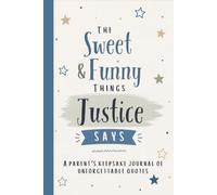 The Sweet & Funny Things Justice Says: A Parents’ Keepsake Journal of Unforgettable Quotes