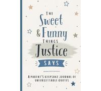 The Sweet & Funny Things Justice Says: A Parents’ Keepsake Journal of Unforgettable Quotes