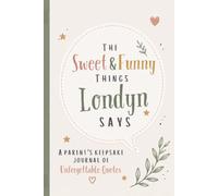 The Sweet & Funny Things Londyn Says: A Parents’ Keepsake Journal of Unforgettable Quotes
