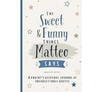 The Sweet & Funny Things Matteo Says: A Parents’ Keepsake Journal of Unforgettable Quotes