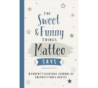 The Sweet & Funny Things Matteo Says: A Parents’ Keepsake Journal of Unforgettable Quotes