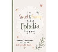 The Sweet & Funny Things Ophelia Says: A Parents’ Keepsake Journal of Unforgettable Quotes
