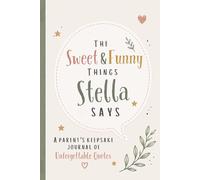 The Sweet & Funny Things Stella Says: A Parents’ Keepsake Journal of Unforgettable Quotes
