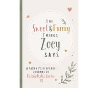 The Sweet & Funny Things Zoey Says: A Parents’ Keepsake Journal of Unforgettable Quotes