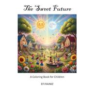 The Sweet Future: A Coloring Book of Peace and Miracles for Children: A Messianic Era Coloring Book for Children: Jewish Visions of Peace, Harmony, and a World of Goodness