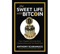 The Sweet Life with Bitcoin: How I Stopped Worrying about Cryptocurrency and You Should Too!