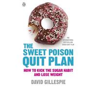 The Sweet Poison Quit Plan: How to kick the sugar habit and lose weight fast