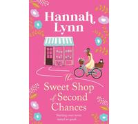 The Sweet Shop of Second Chances : The perfectly sweet, feel-good, romantic read from Hannah Lynn
