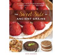The Sweet Side of Ancient Grains - Decadent Whole Grain Brownies, Cakes, Cookies, Pies, and More