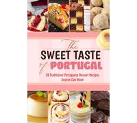 The Sweet Taste of Portugal: 30 Traditional Portuguese Dessert Recipes Anyone Can Make
