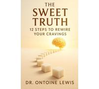 The Sweet Truth: 12 Steps to Rewire Your Cravings