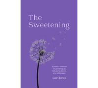 The Sweetening: a poetry memoir on growing up, breaking down, and letting go