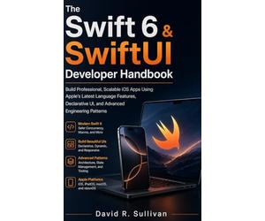 The Swift 6 & SwiftUI Developer Handbook: Build Professional, Scalable iOS Apps Using Apple’s Latest Language Features, Declarative UI, and Advanced Engineering Patterns