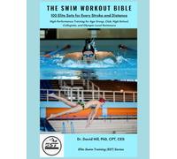 The Swim Workout Bible: 100 Elite Sets for Every Stroke and Distance: High-Performance Training for Age Group, Club, High School, Collegiate, and Olympic-Level Swimmers (Elite Swim Training (EST))