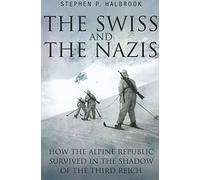 The Swiss And The Nazis: How the Alpine Republic Survived in the Shadow of the Third Reich