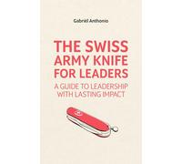 The Swiss Army Knife for Leaders: A Guide to Leadership with Lasting Impact