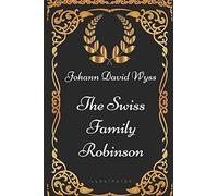The Swiss Family Robinson: By Johann David Wyss - Illustrated