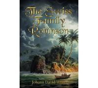 The Swiss Family Robinson (Illustrated): The Classic Edition with Original Illustrations