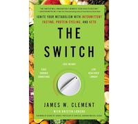 The Switch: Ignite Your Metabolism with Intermittent Fasting, Protein Cycling, and Keto
