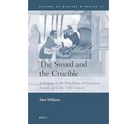 The Sword and the Crucible: A History of the Metallurgy of European Swords up to the 16th Century: 77 (History of Warfare)