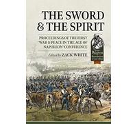 The Sword and the Spirit: Proceedings of the first ‘War & Peace in the Age of Napoleon’ Conference (Reason to Revolution)