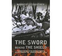 The Sword Behind The Shield: A Combat History of the German Efforts to Relieve Budapest 1945 - Operation 'Konrad' I, III, III