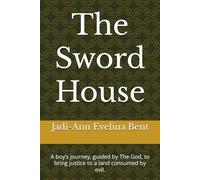 The Sword House: A boy’s journey, guided by The God, to bring justice to a land consumed by evil.