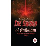 The Sword Of Antietam A STORY OF THE NATION'S CRISIS