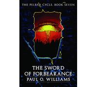 The Sword of Forbearance: The Pelbar Cycle, Book Seven: 07 (Beyond Armageddon)