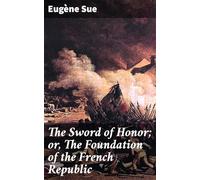 The Sword of Honor; or, The Foundation of the French Republic