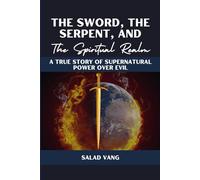 The Sword, the Serpent, and the Spiritual Realm: A True Story of Supernatural Power Over Evil